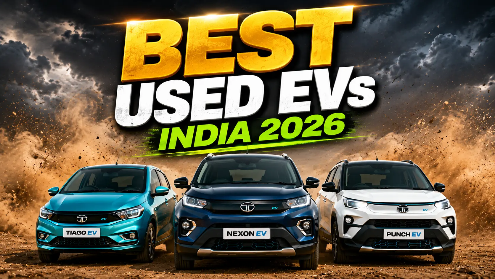 एक आकर्षक ऑटोमोटिव थंबनेल जिसमें Tata Tiago EV, Tata Nexon EV और Tata Punch EV तीनों एक खुले मैदान में एक लाइन में खड़ी हैं। पीछे काले घने बादल, तेज़ हवा और उड़ती हुई धूल का नाटकीय माहौल दिखाई देता है। ऊपर बड़े 3D टेक्स्ट में “BEST USED EVs” और नीचे हरे रंग में “INDIA 2026” लिखा है। तस्वीर का लुक हाई-कॉन्ट्रास्ट, सिनेमैटिक और प्रोफेशनल YouTube थंबनेल जैसा है।